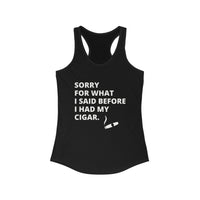 Cigar Tank Top Women's, Sorry For What I Said Before I Had My Cigar, Brand New
